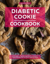 Diabetic Cookie Cookbook: A Collection of Healthy and Delicious Diabetic Cookie Recipes You Can Easily Make at Home - Diabetic Cooking in 2023