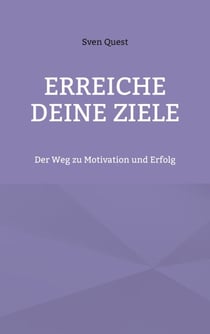 Erreiche deine Ziele - Der Weg zu Motivation und Erfolg