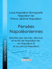 Pensées napoléoniennes - Extraites des œuvres, discours et écrits de Napoléon Ier, de Napoléon III et du prince Napoléon