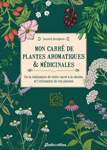 Mon carré de plantes aromatiques &amp; médicinales - De la réalisation de votre carré à la récolte et l'utilisation de vos plantes
