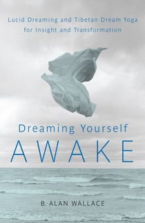 Dreaming Yourself Awake - Lucid Dreaming and Tibetan Dream Yoga for Insight and Transformation