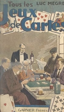 Tous les jeux de cartes - Anciens et modernes, avec la manière de gagner à l'écarté, à la manille, au poker suivis de 21 jeux inédits et d'un tableau de la classification des cartes en cartomancie