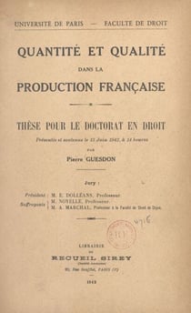 Quantité et qualité dans la production française - Thèse pour le Doctorat en droit, présentée et soutenue le 13 juin 1942, à 14 heures