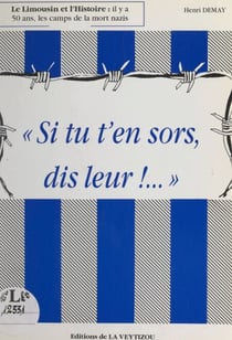 Si tu t'en sors, dis-leur !... - Le Limousin et l'Histoire : il y a 50 ans, les camps de la mort nazis