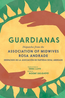 Guardianas - Dispatches from the Association of Midwives Rosa Andrade / Despachos de la Asociación de Parteras Rosa Andrade