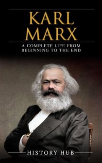 Karl Marx: A Complete Life from Beginning to the End