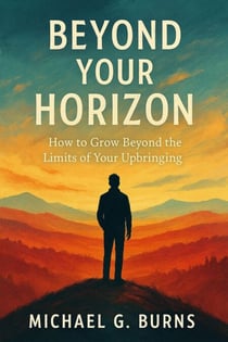 Beyond Your Horizon: How to Grow Beyond the Limits of Your Upbringing