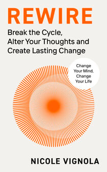 Rewire - Break the Cycle, Alter Your Thoughts and Create Lasting Change