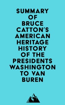 Summary of Bruce Catton's American Heritage History of the Presidents Washington to Van Buren