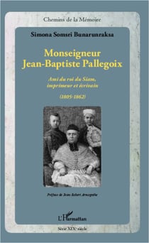 Monseigneur Jean-Baptiste Pallegoix - Ami du roi du Siam, imprimeur et écrivain (1805-1862)