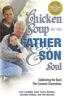 Chicken Soup for the Father and Son Soul - Celebrating the Bond That Connects Generations