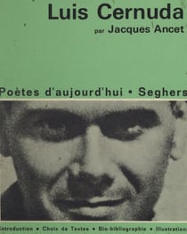 Luis Cernuda - Une étude avec un choix de textes, des illustrations et une chronologie bibliographique : Luis Cernuda et son temps
