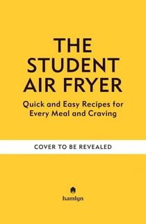 Student Air Fryer - Quick and Easy Recipes for Every Meal and Craving