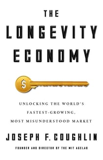 The Longevity Economy - Unlocking the World's Fastest-Growing, Most Misunderstood Market