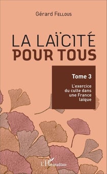 La laïcité pour tous - Tome 3 : L'exercice du culte dans une France laïque