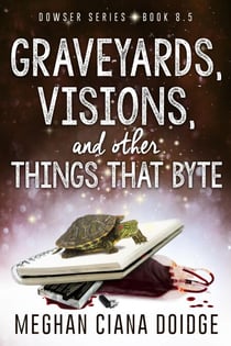 Graveyards, Visions, and Other Things That Byte (Dowser 8.5) - Dowser, #10
