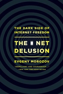The Net Delusion - The Dark Side of Internet Freedom