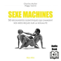 Sexe machines - 50 découvertes scientifiques qui changent nos idées reçues sur la sexualité