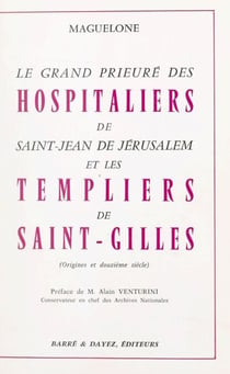 Le grand Prieuré des Hospitaliers de Saint-Jean de Jérusalem et les Templiers de Saint-Gilles (origines et XIIe siècle)