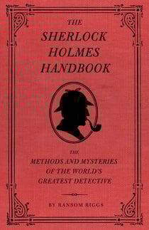 The Sherlock Holmes Handbook - The Methods and Mysteries of the World's Greatest Detective