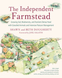 The Independent Farmstead - Growing Soil, Biodiversity, and Nutrient-Dense Food with Grassfed Animals and Intensive Pasture Management