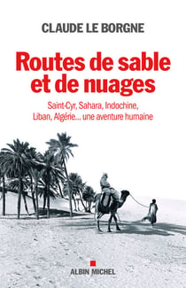 Routes de sable et de nuages - Saint-Cyr, Sahara, Indochine, Liban, Algérie... une aventure humaine