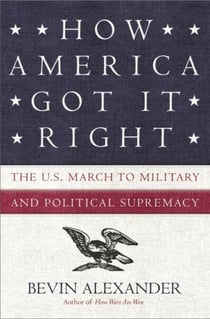 How America Got It Right - The U.S. March to Military and Political Supremacy