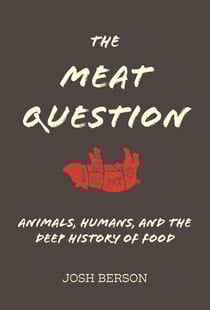 The Meat Question - Animals, Humans, and the Deep History of Food