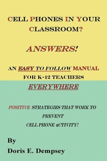 Cell Phones In Your Classroom? Answers! An Easy To Follow Manual For K-12 Teachers Everywhere: Positive Strategies That Work To Prevent Cell Phone Activity