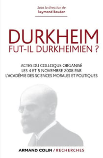 Durkheim fut-il durkheimien ? - Actes du colloque organisé les 4 et 5 nov. 2008 par l'Académie des Sciences morales et politiques