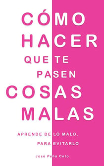 Cómo hacer que te pasen cosas malas: Aprende de lo malo, para evitarlo