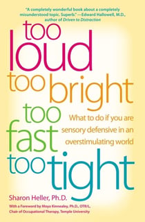 Too Loud, Too Bright, Too Fast, Too Tight - What to Do If You Are Sensory Defensive in an Overstimulating World