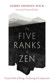 The Five Ranks of Zen - Tozan's Path of Being, Nonbeing, and Compassion