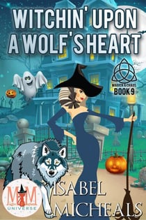 Witchin' Upon a Wolf's Heart: Magic and Mayhem Universe - Magick and Chaos, #9