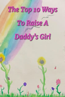 The Top 10 Ways To Raise A Daddy's Girl