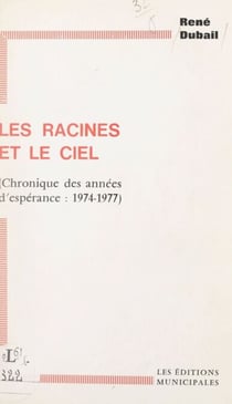 Les racines et le ciel - Chronique des années d'espérance, 1974-1977