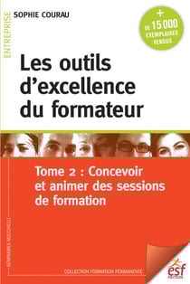 Les outils d’excellence du formateur - Tome 2 : Concevoir et animer des sessions de formation