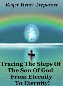 Tracing The Steps Of The Son Of God From Eternity To Eternity! - The Truth Seeker's Library, #13