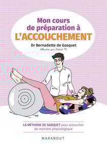 Mon cours de préparation à l'accouchement - La méthode de Gasquet pour accoucher de manière naturelle et physiologique