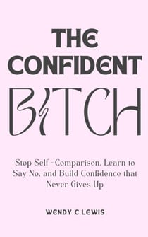 The Confident Bitch - Self Mastery for the Modern Woman, #1