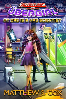 My Dad is a Mad Scientist - The Adventures of Übergirl, #1