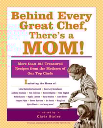 Behind Every Great Chef, There's a Mom! - More Than 125 Treasured Recipes from the Mothers of Our Top Chefs