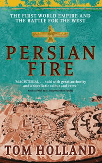 Persian Fire - The First World Empire, Battle for the West - 'Magisterial' Books of the Year, Independent