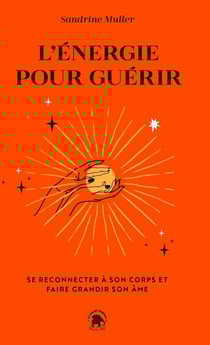 L'énergie pour guérir - Se reconnecter à son corps et faire grandir son âme