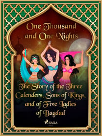 The Story of the Three Calenders, Sons of Kings, and of Five Ladies of Bagdad