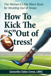 How to Kick The "S" Out of Stress!The Women's Little Black Book for Strutting Out of Stress