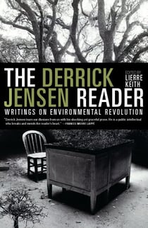 The Derrick Jensen Reader - Writings on Environmental Revolution