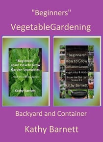 "Beginners" Vegetable Gardening: Backyard and Container