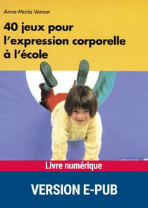 40 jeux expression corporelle - EPUB - Maternelle - Elémentaire