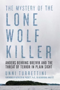 The Mystery of the Lone Wolf Killer - Anders Behring Breivik and the Threat of Terror in Plain Sight